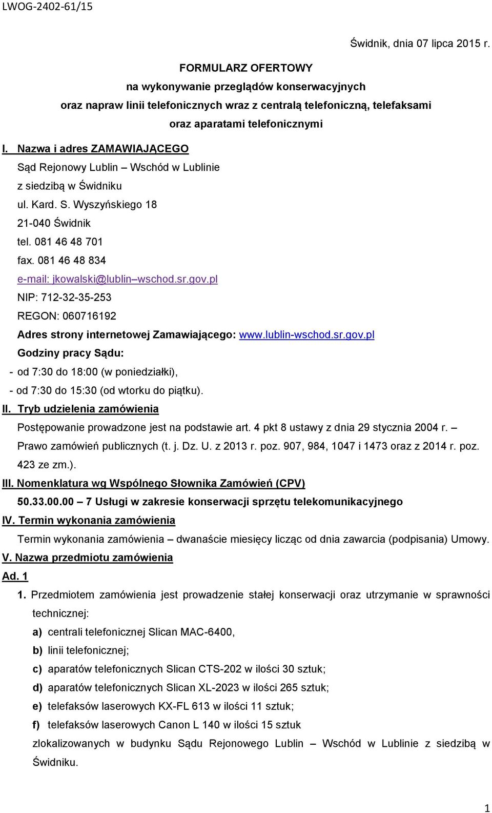 081 46 48 834 e-mail: jkowalski@lublin wschod.sr.gov.pl NIP: 712-32-35-253 REGON: 060716192 Adres strony internetowej Zamawiającego: www.lublin-wschod.sr.gov.pl Godziny pracy Sądu: - od 7:30 do 18:00 (w poniedziałki), - od 7:30 do 15:30 (od wtorku do piątku).