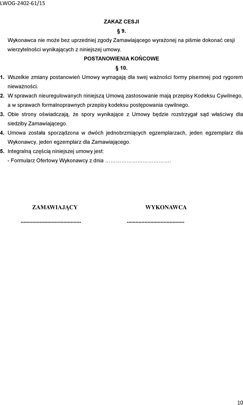 W sprawach nieuregulowanych niniejszą Umową zastosowanie mają przepisy Kodeksu Cywilnego, a w sprawach formalnoprawnych przepisy kodeksu postępowania cywilnego. 3.