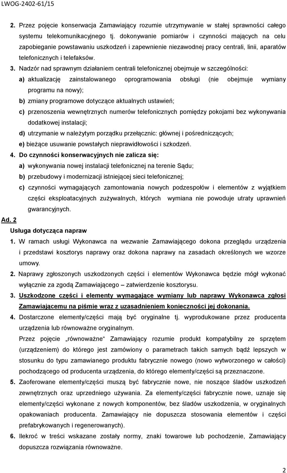 Nadzór nad sprawnym działaniem centrali telefonicznej obejmuje w szczególności: a) aktualizację zainstalowanego oprogramowania obsługi (nie obejmuje wymiany programu na nowy); b) zmiany programowe