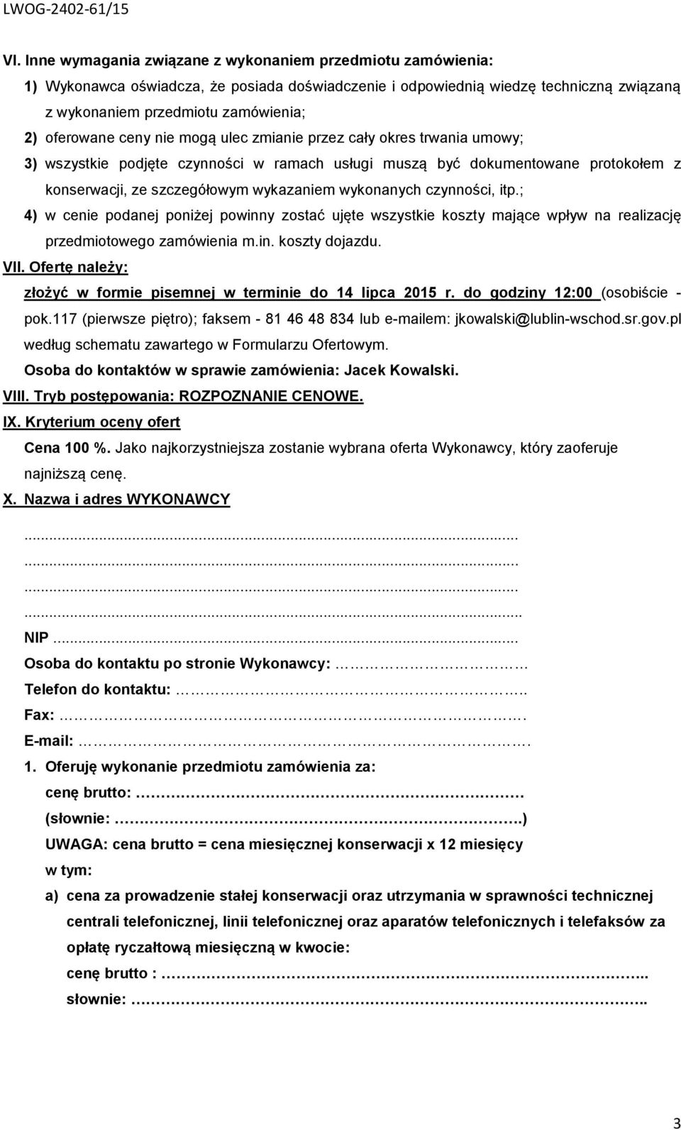 wykonanych czynności, itp.; 4) w cenie podanej poniżej powinny zostać ujęte wszystkie koszty mające wpływ na realizację przedmiotowego zamówienia m.in. koszty dojazdu. VII.