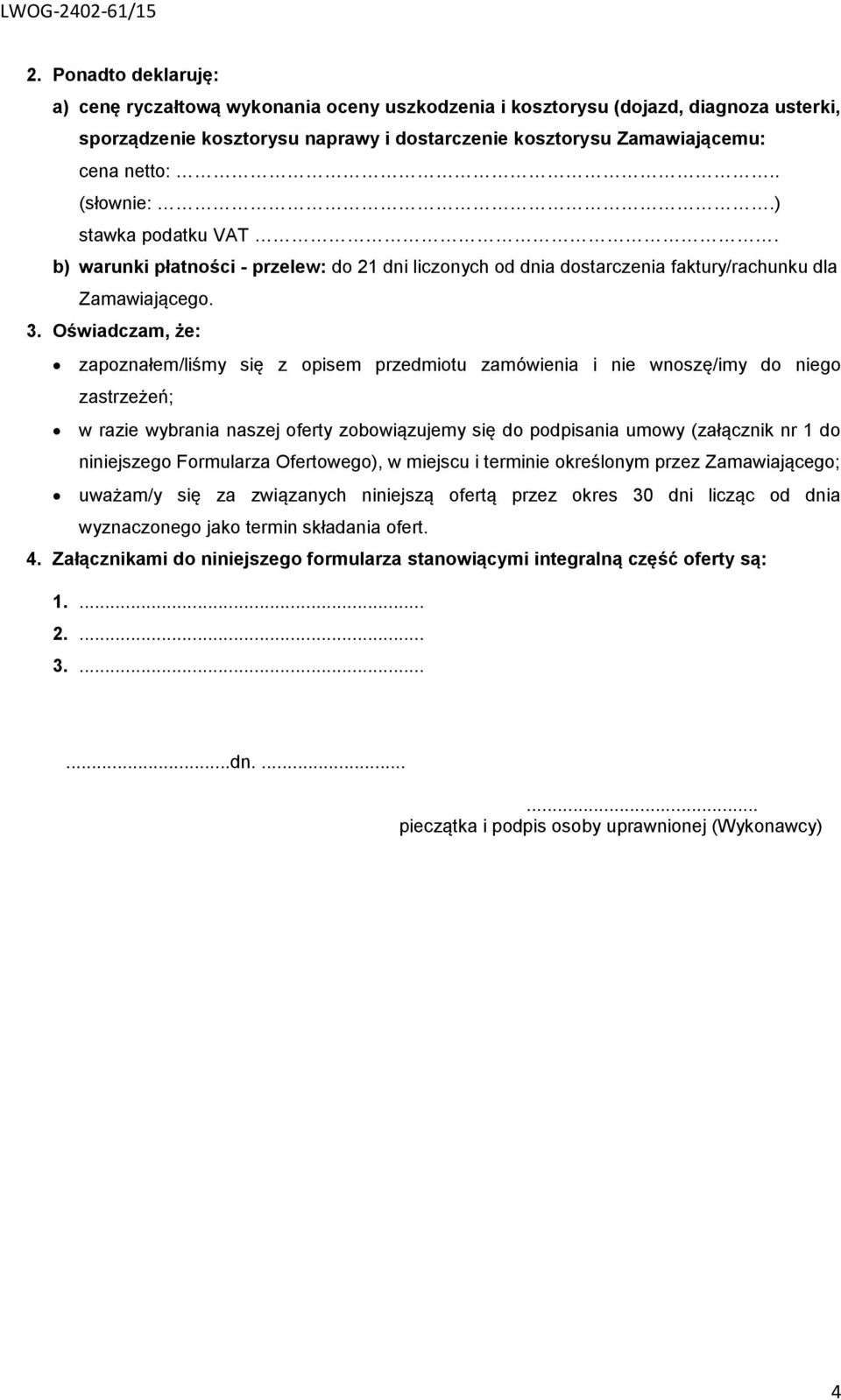 Oświadczam, że: zapoznałem/liśmy się z opisem przedmiotu zamówienia i nie wnoszę/imy do niego zastrzeżeń; w razie wybrania naszej oferty zobowiązujemy się do podpisania umowy (załącznik nr 1 do