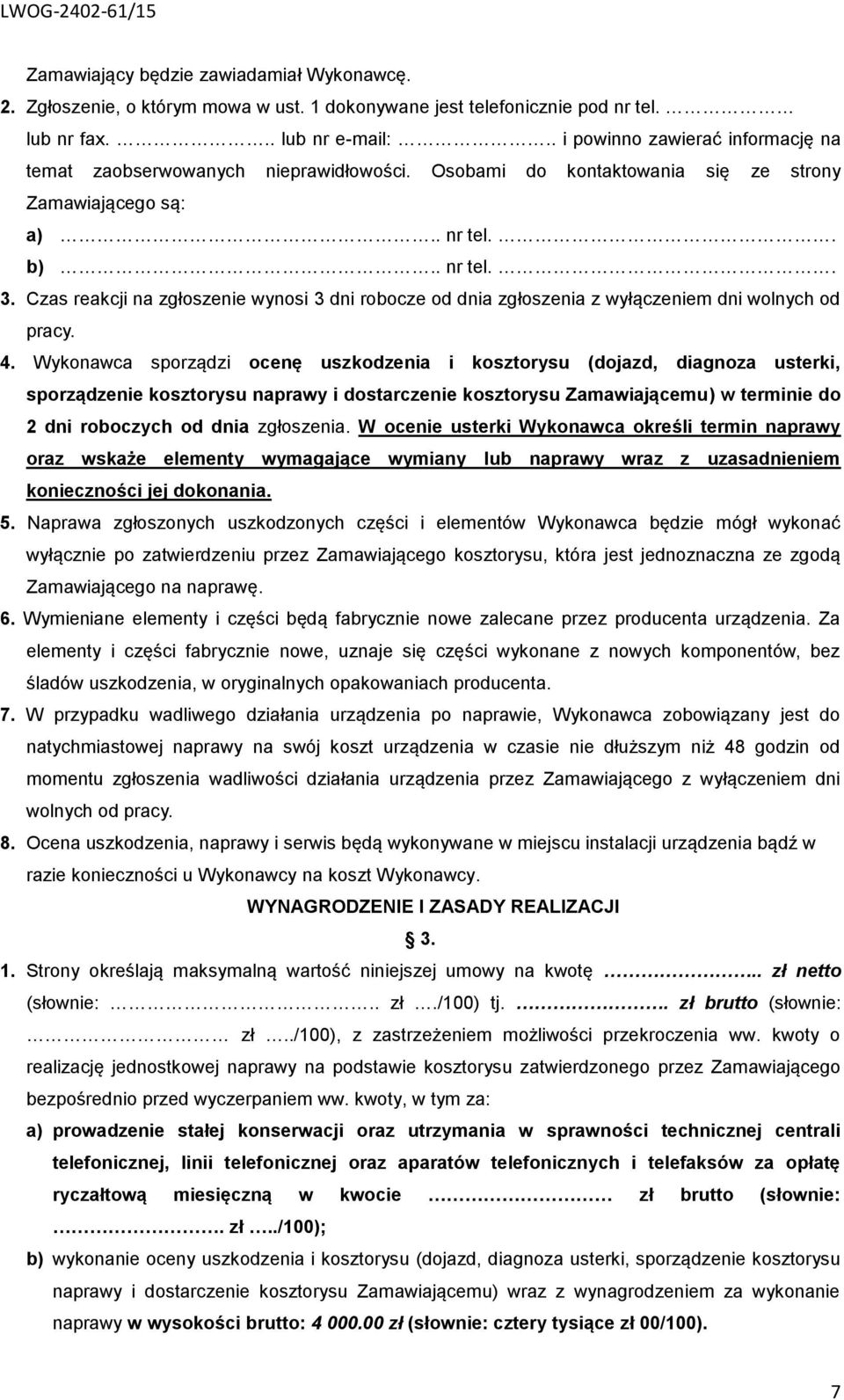 Czas reakcji na zgłoszenie wynosi 3 dni robocze od dnia zgłoszenia z wyłączeniem dni wolnych od pracy. 4.