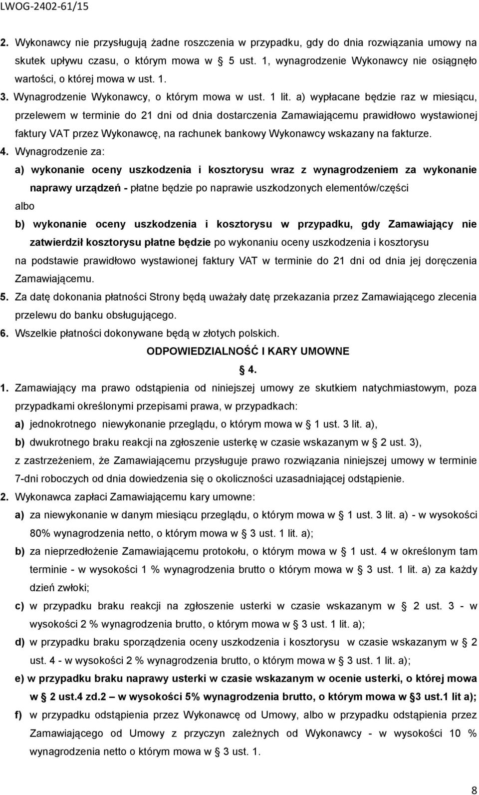 a) wypłacane będzie raz w miesiącu, przelewem w terminie do 21 dni od dnia dostarczenia Zamawiającemu prawidłowo wystawionej faktury VAT przez Wykonawcę, na rachunek bankowy Wykonawcy wskazany na