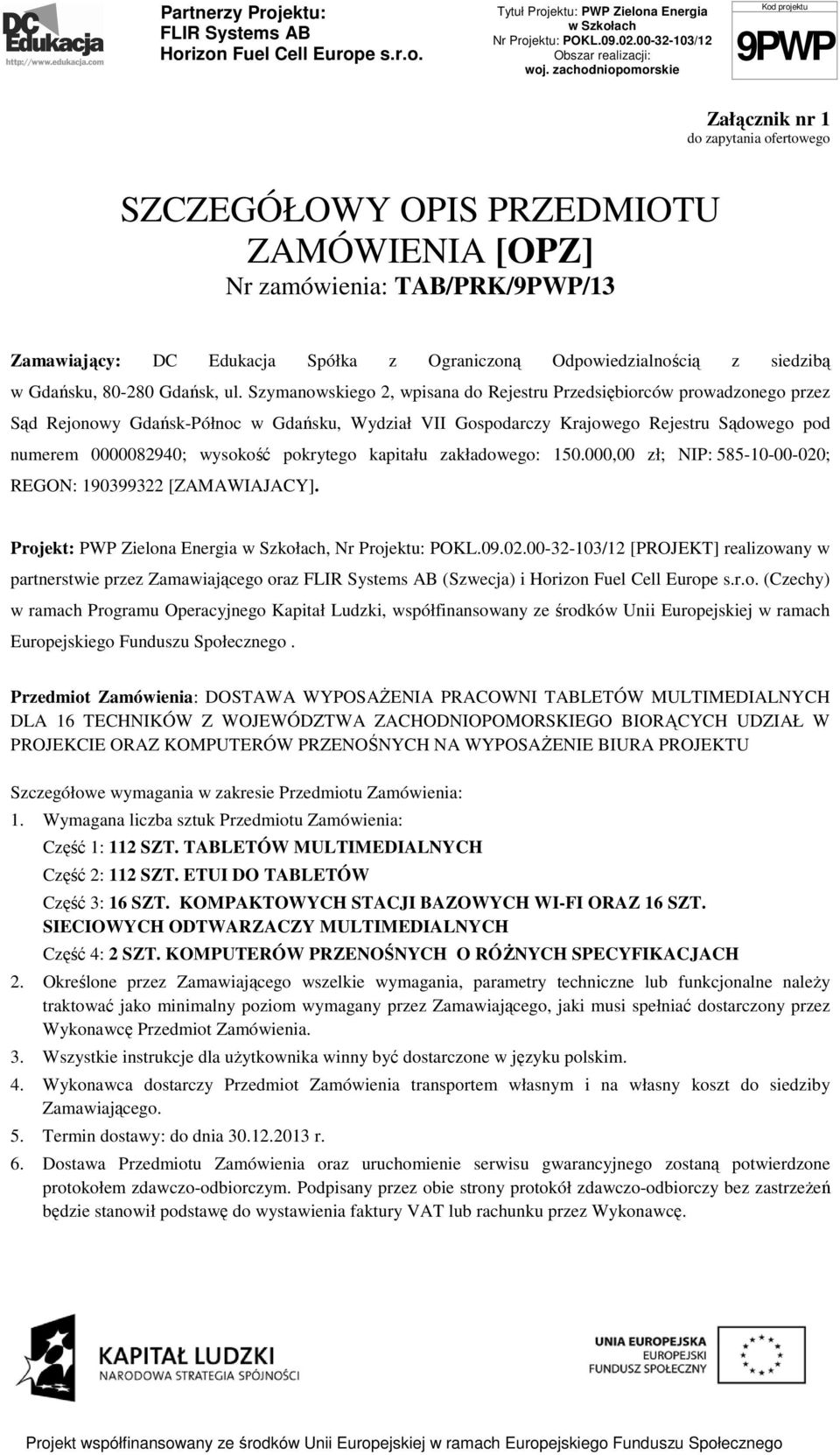 Szymanowskiego 2, wpisana do Rejestru Przedsiębiorców prowadzonego przez Sąd Rejonowy Gdańsk-Północ w Gdańsku, Wydział VII Gospodarczy Krajowego Rejestru Sądowego pod numerem 0000082940; wysokość