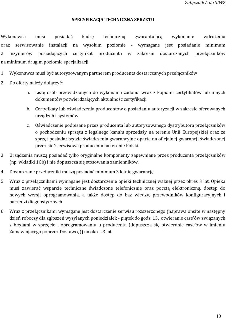 Wykonawca musi być autoryzowanym partnerem producenta dostarczanych przełączników 2. Do oferty należy dołączyć: a.