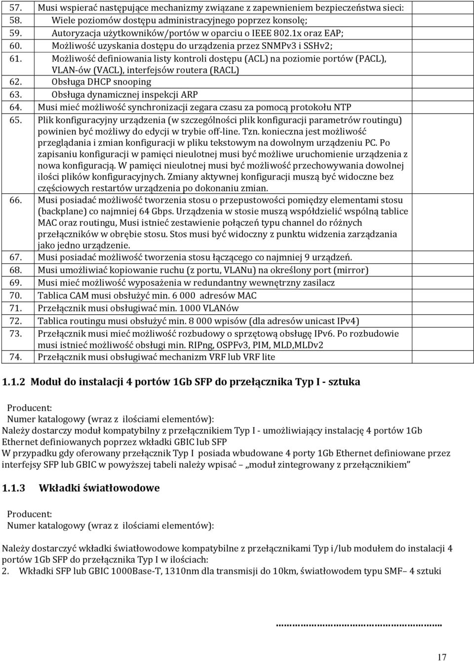 Możliwość definiowania listy kontroli dostępu (ACL) na poziomie portów (PACL), VLAN-ów (VACL), interfejsów routera (RACL) 62. Obsługa DHCP snooping 63. Obsługa dynamicznej inspekcji ARP 64.