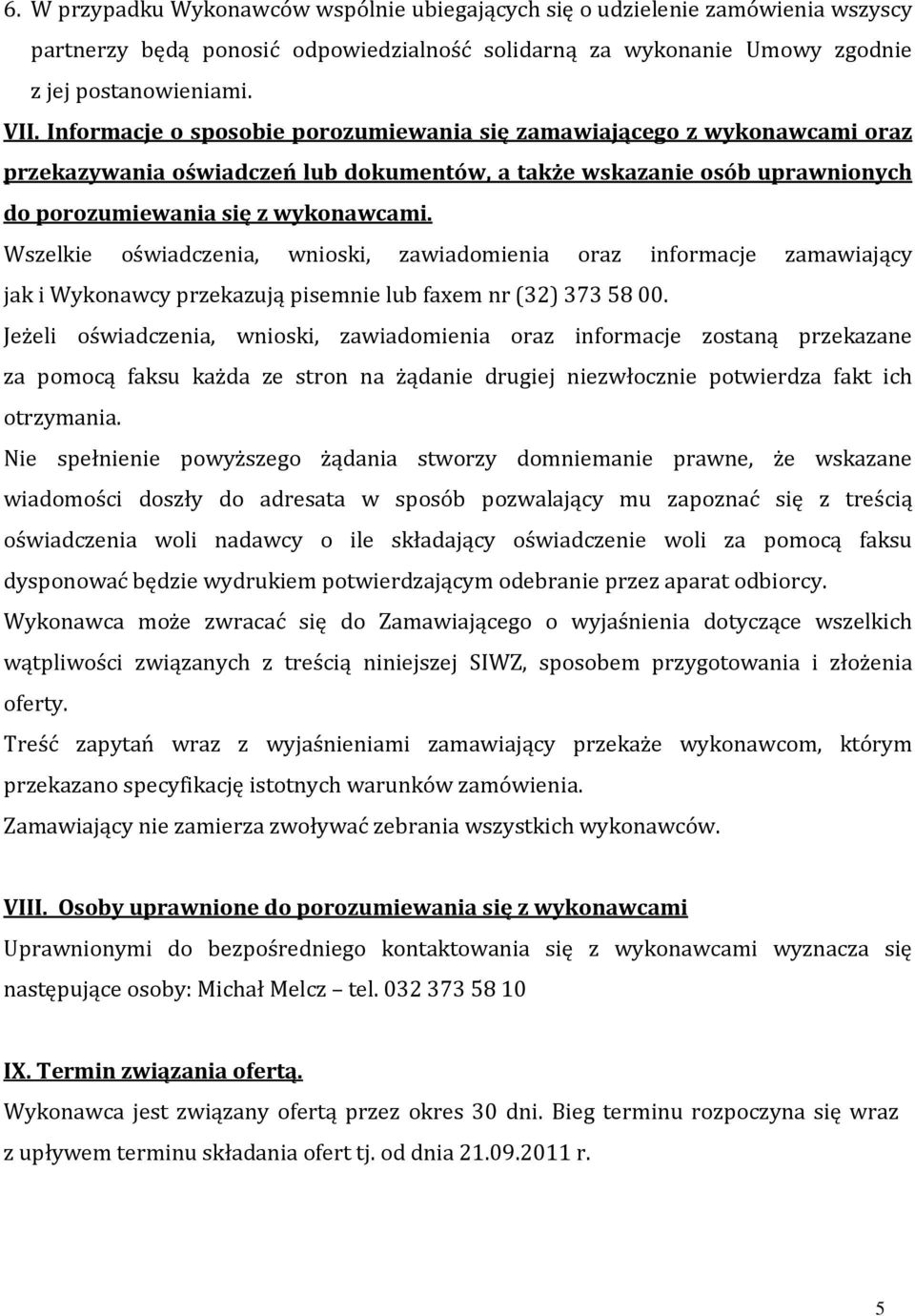 Wszelkie oświadczenia, wnioski, zawiadomienia oraz informacje zamawiający jak i Wykonawcy przekazują pisemnie lub faxem nr (32) 3735800.