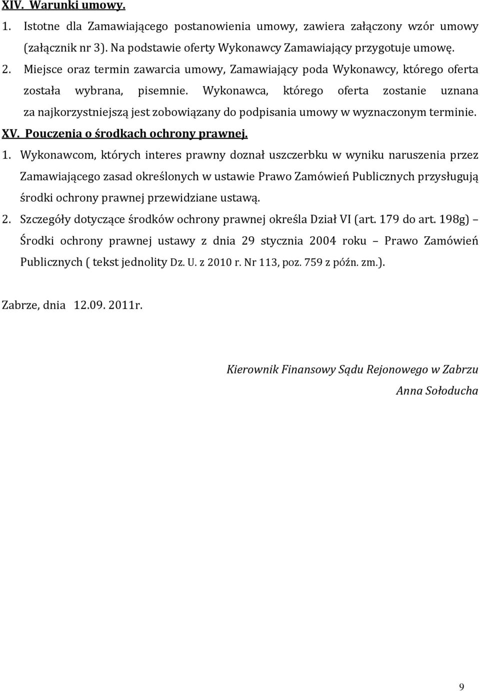 Wykonawca, którego oferta zostanie uznana za najkorzystniejszą jest zobowiązany do podpisania umowy w wyznaczonym terminie. XV. Pouczenia o środkach ochrony prawnej. 1.