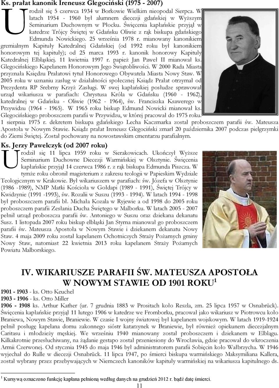 Święcenia kapłańskie przyjął w katedrze Trójcy Świętej w Gdańsku Oliwie z rąk biskupa gdańskiego Edmunda Nowickiego. 25 września 1978 r.