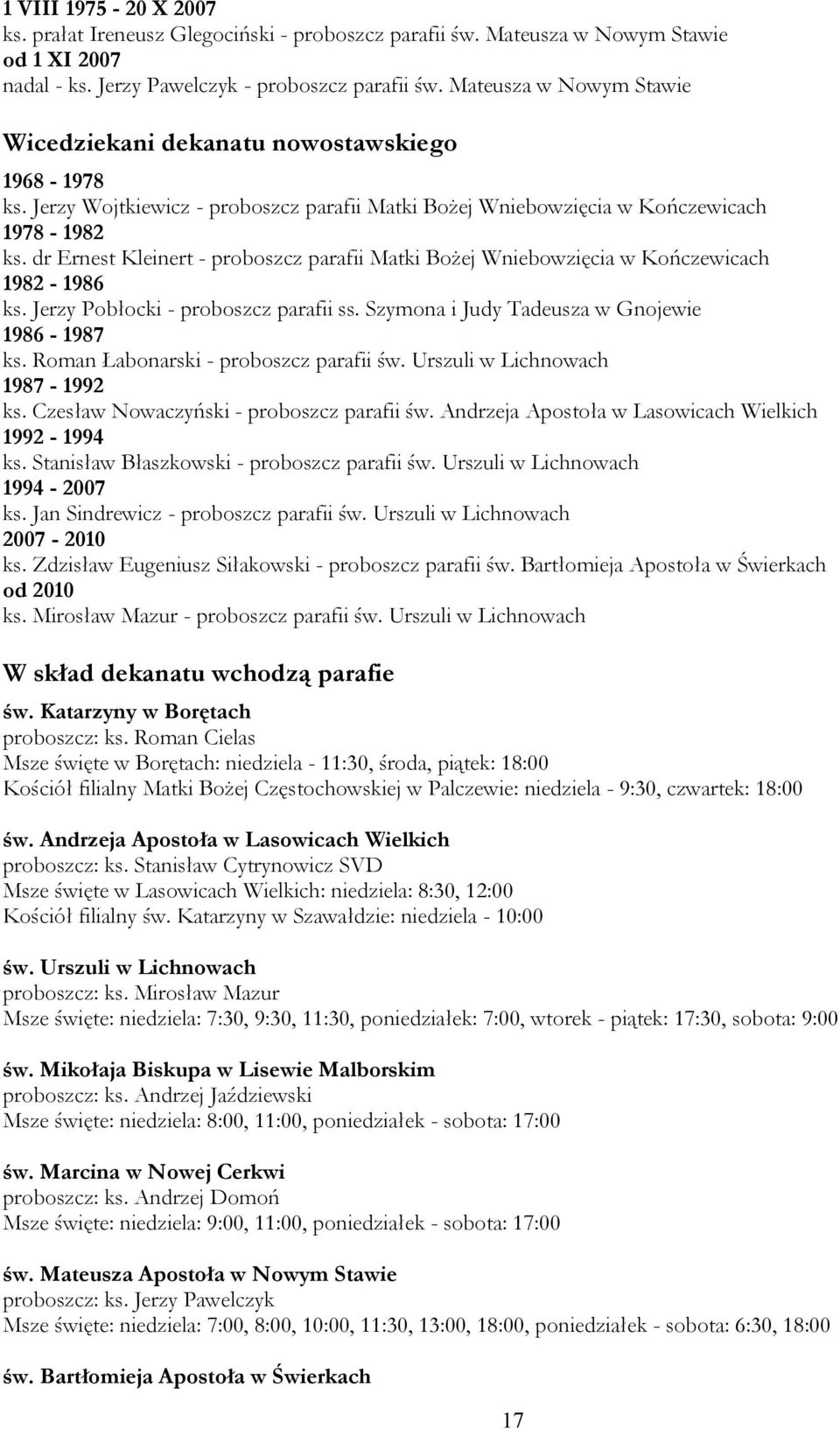 dr Ernest Kleinert - proboszcz parafii Matki Bożej Wniebowzięcia w Kończewicach 1982-1986 ks. Jerzy Pobłocki - proboszcz parafii ss. Szymona i Judy Tadeusza w Gnojewie 1986-1987 ks.