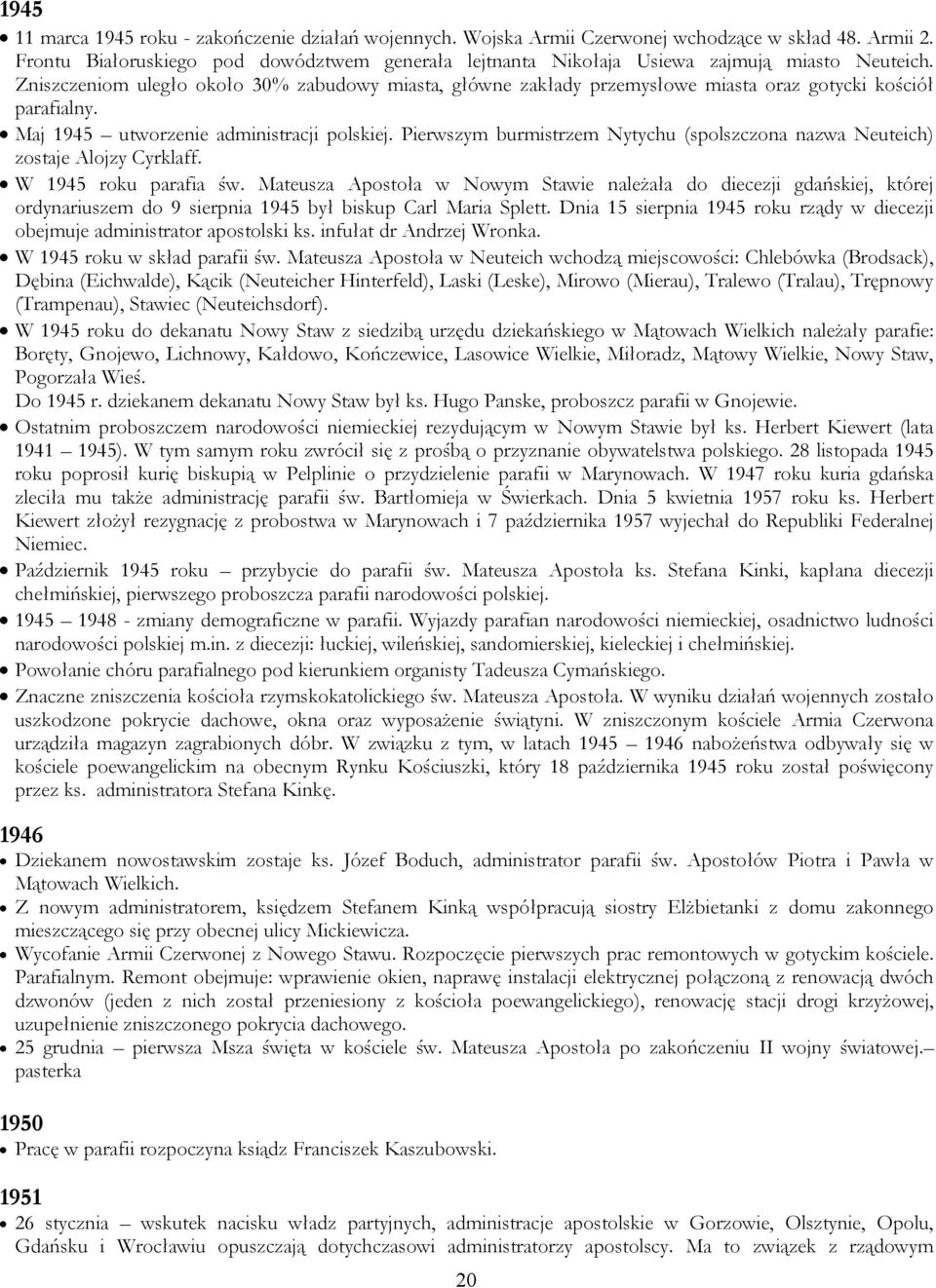 Zniszczeniom uległo około 30% zabudowy miasta, główne zakłady przemysłowe miasta oraz gotycki kościół parafialny. Maj 1945 utworzenie administracji polskiej.