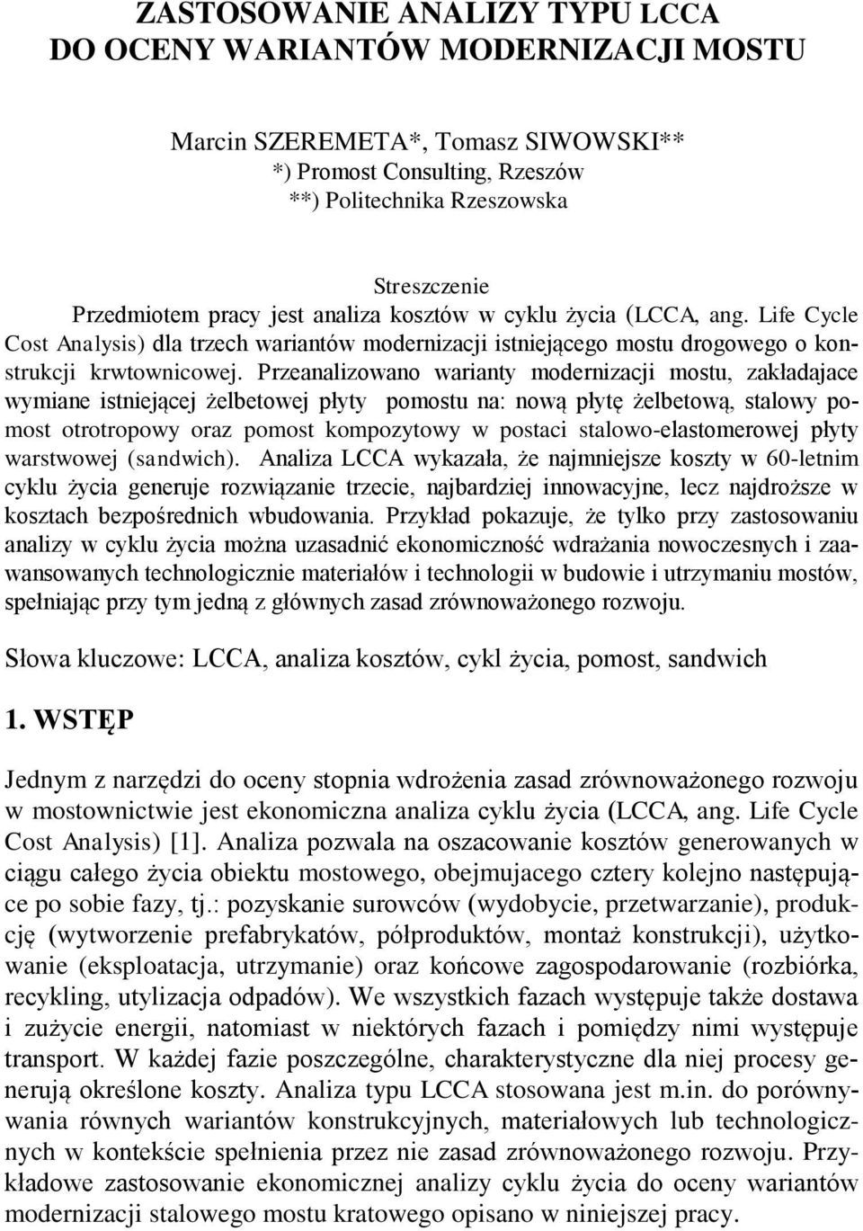 Przeanalizowano warianty modernizacji mostu, zakładajace wymiane istniejącej żelbetowej płyty na: nową płytę żelbetową, stalowy pomost otrotropowy oraz pomost kompozytowy w postaci