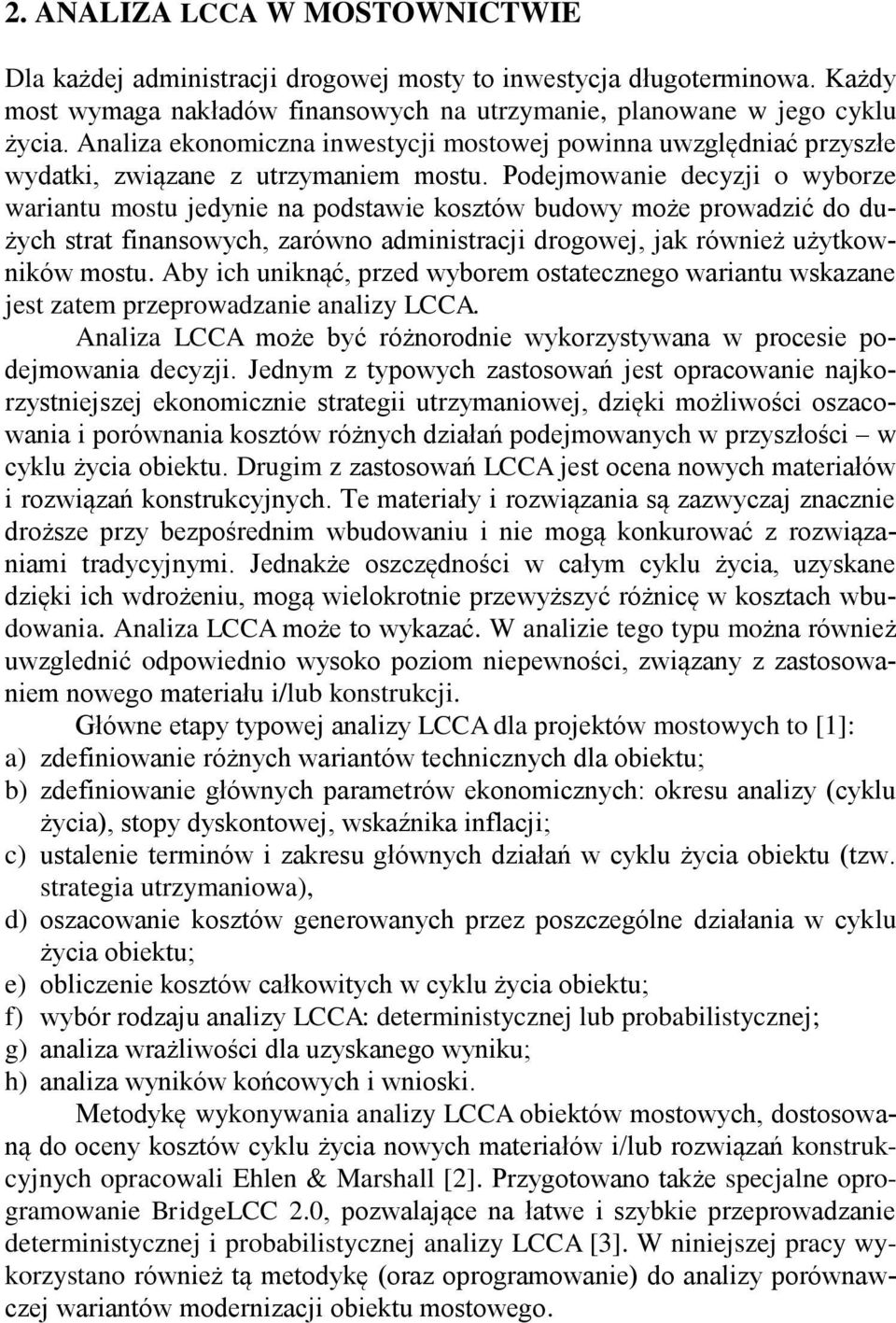 Podejmowanie decyzji o wyborze wariantu mostu jedynie na podstawie kosztów budowy może prowadzić do dużych strat finansowych, zarówno administracji drogowej, jak również użytkowników mostu.