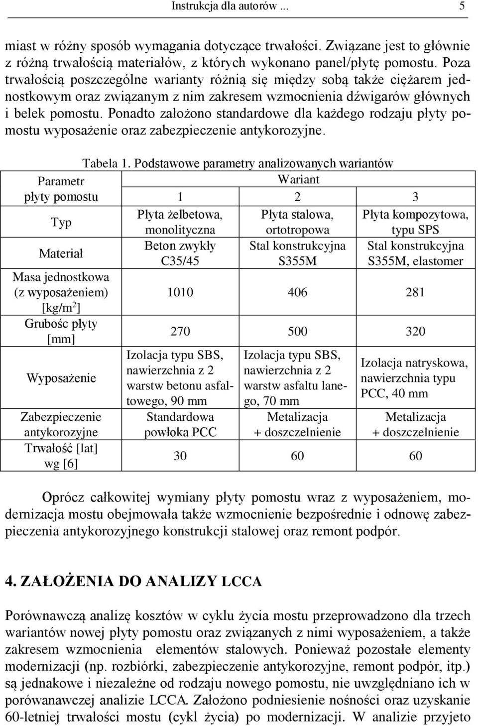 Ponadto założono standardowe dla każdego rodzaju płyty wyposażenie oraz zabezpieczenie antykorozyjne. Tabela 1.