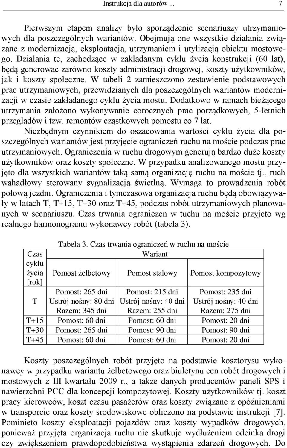 Działania te, zachodzące w zakladanym cyklu życia konstrukcji (60 lat), będą generować zarówno koszty administracji drogowej, koszty użytkowników, jak i koszty społeczne.