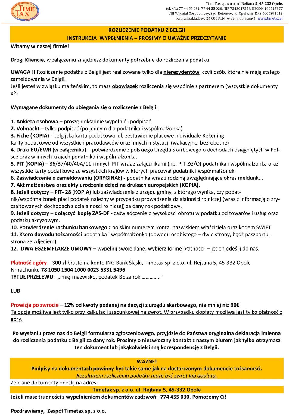 pl ROZLICZE PODATKU Z BELGII INSTRUKCJA WYPEŁNIA PROSIMY O UWAŻNE PRZECZYTA Witamy w naszej firmie! Drogi Kliencie, w załączeniu znajdziesz dokumenty potrzebne do rozliczenia podatku UWAGA!