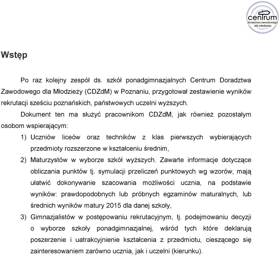 Dokument ten ma służyć pracownikom CDZdM, jak również pozostałym osobom wspierającym: 1) Uczniów liceów oraz techników z klas pierwszych wybierających przedmioty rozszerzone w kształceniu średnim, 2)