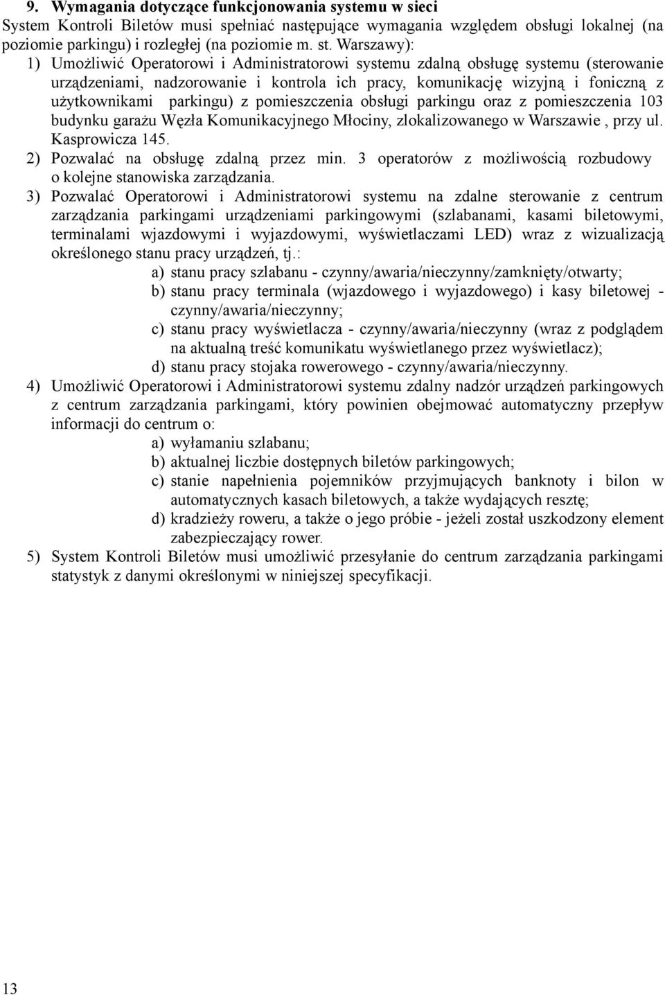 parkingu) z pomieszczenia obsługi parkingu oraz z pomieszczenia 103 budynku garażu Węzła Komunikacyjnego Młociny, zlokalizowanego w Warszawie, przy ul. Kasprowicza 145.