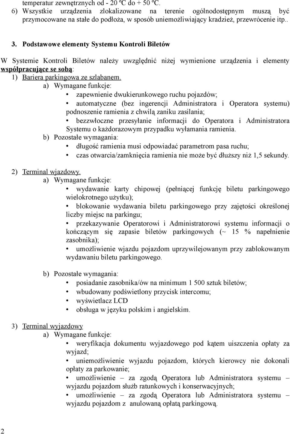 Podstawowe elementy Systemu Kontroli Biletów W Systemie Kontroli Biletów należy uwzględnić niżej wymienione urządzenia i elementy współpracujące se sobą: 1) Bariera parkingowa ze szlabanem.