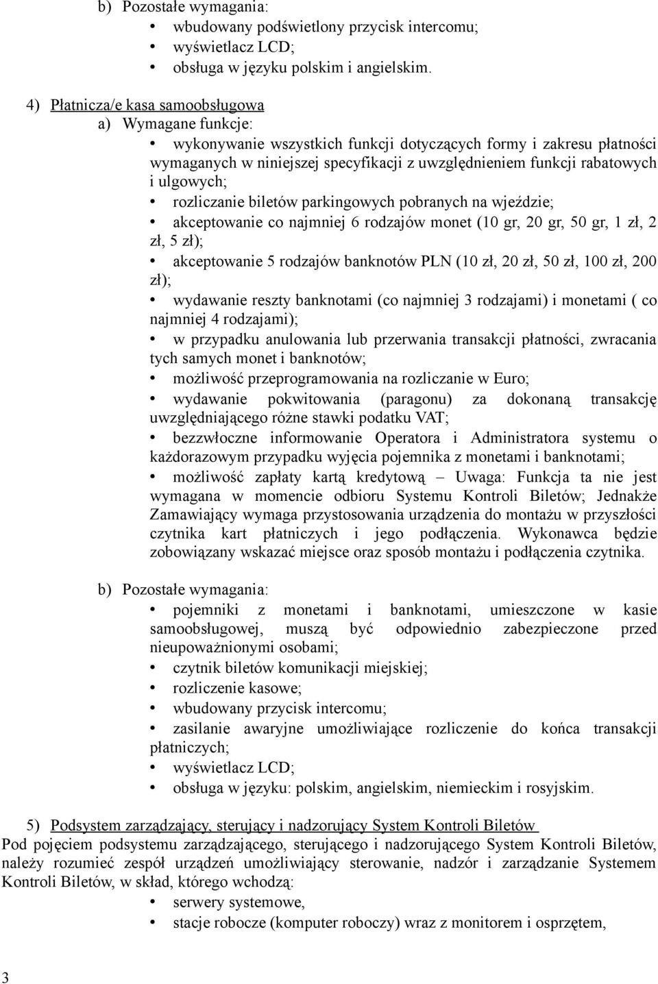ulgowych; rozliczanie biletów parkingowych pobranych na wjeździe; akceptowanie co najmniej 6 rodzajów monet (10 gr, 20 gr, 50 gr, 1 zł, 2 zł, 5 zł); akceptowanie 5 rodzajów banknotów PLN (10 zł, 20
