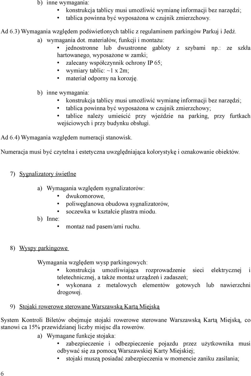 : ze szkła hartowanego, wyposażone w zamki; zalecany współczynnik ochrony IP 65; wymiary tablic: ~1 x 2m; materiał odporny na korozję.