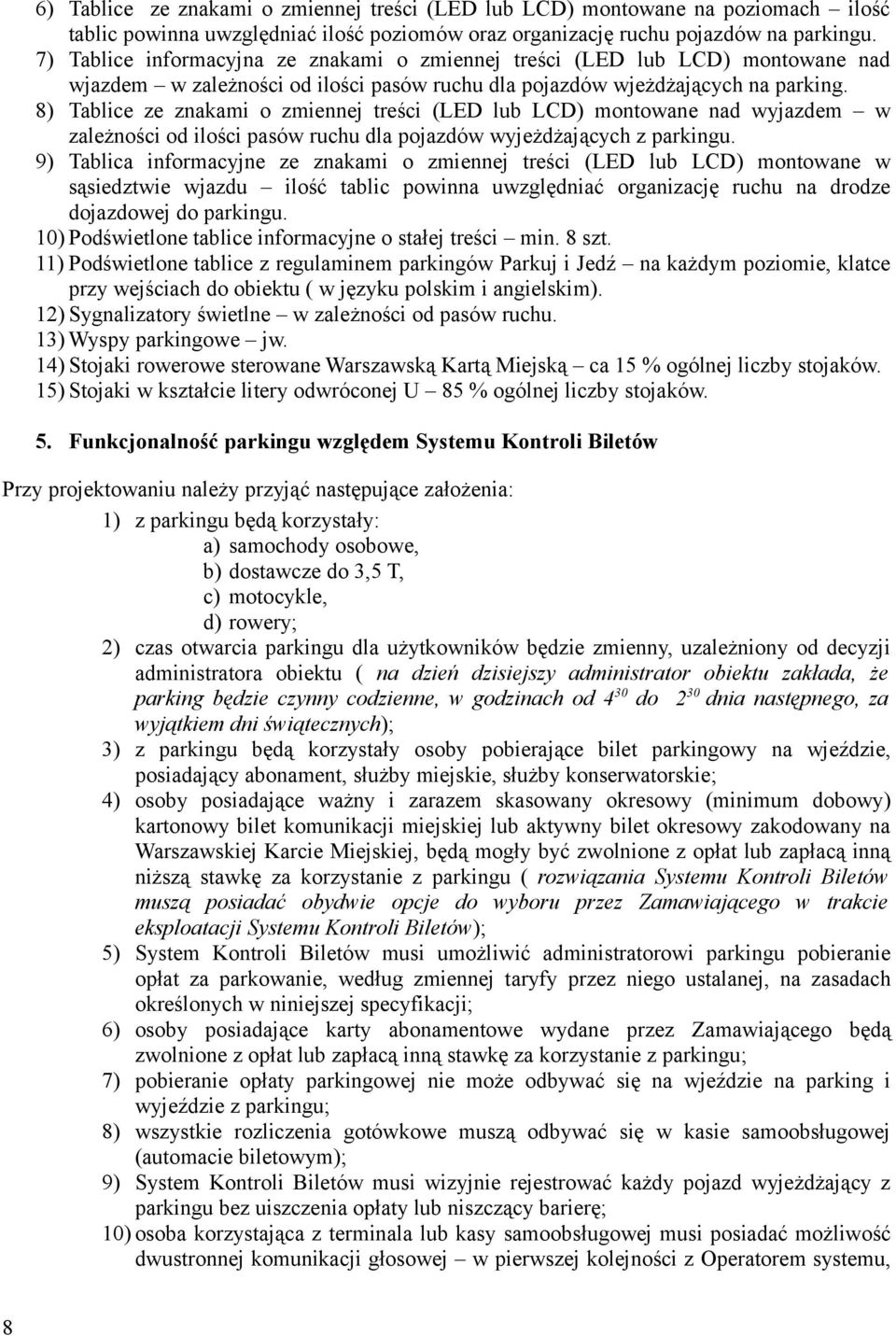 8) Tablice ze znakami o zmiennej treści (LED lub LCD) montowane nad wyjazdem w zależności od ilości pasów ruchu dla pojazdów wyjeżdżających z parkingu.