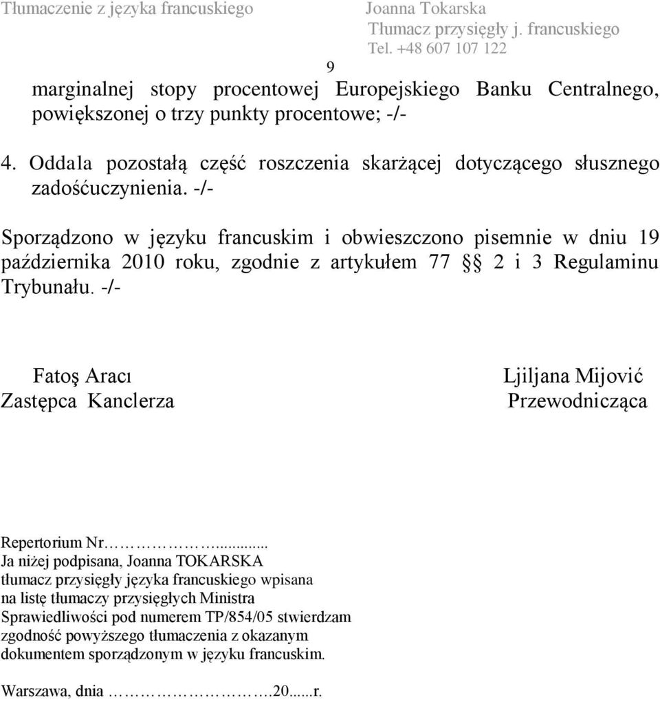 -/- Sporządzono w języku francuskim i obwieszczono pisemnie w dniu 19 października 2010 roku, zgodnie z artykułem 77 2 i 3 Regulaminu Trybunału.