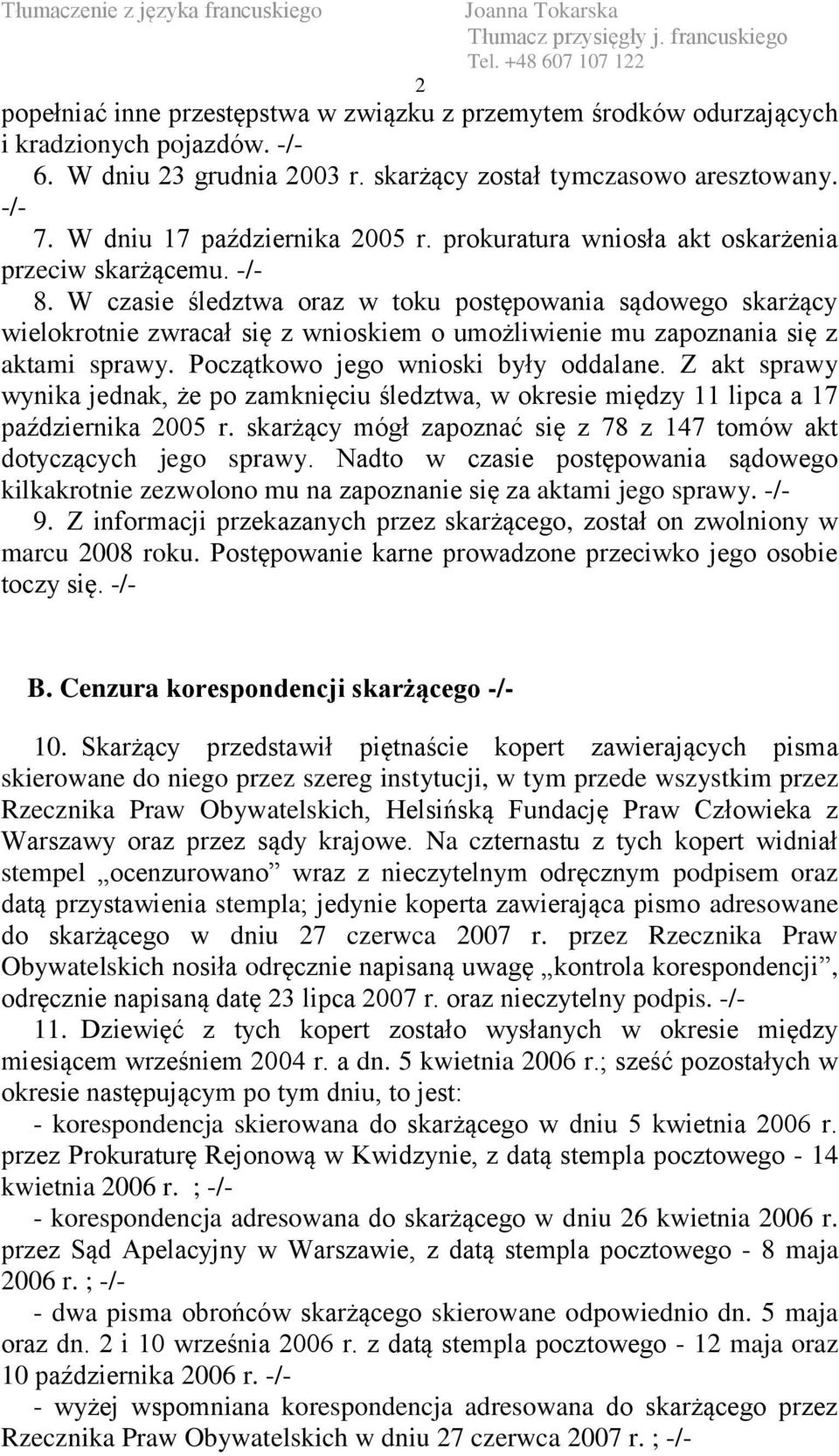 W czasie śledztwa oraz w toku postępowania sądowego skarżący wielokrotnie zwracał się z wnioskiem o umożliwienie mu zapoznania się z aktami sprawy. Początkowo jego wnioski były oddalane.