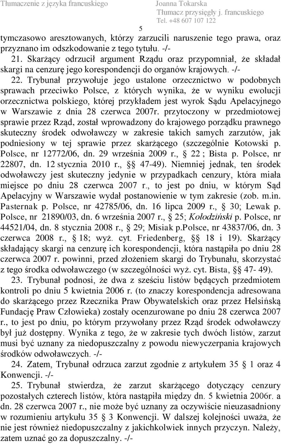 Trybunał przywołuje jego ustalone orzecznictwo w podobnych sprawach przeciwko Polsce, z których wynika, że w wyniku ewolucji orzecznictwa polskiego, której przykładem jest wyrok Sądu Apelacyjnego w