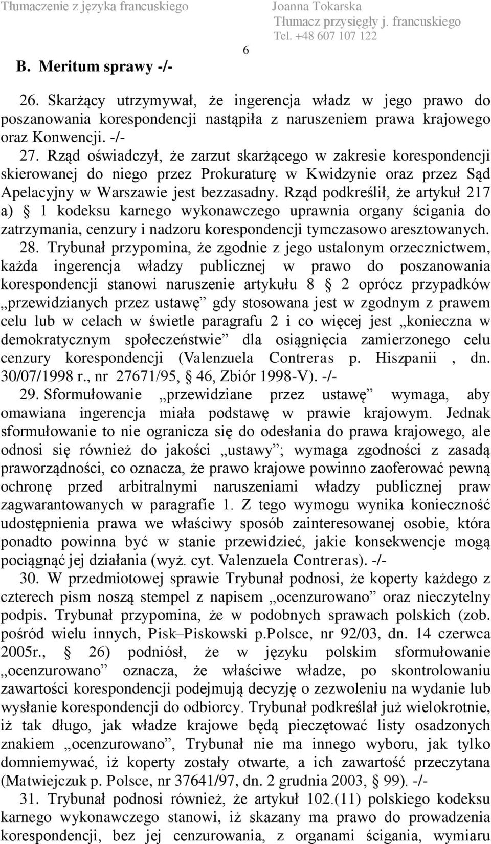 Rząd podkreślił, że artykuł 217 a) 1 kodeksu karnego wykonawczego uprawnia organy ścigania do zatrzymania, cenzury i nadzoru korespondencji tymczasowo aresztowanych. 28.