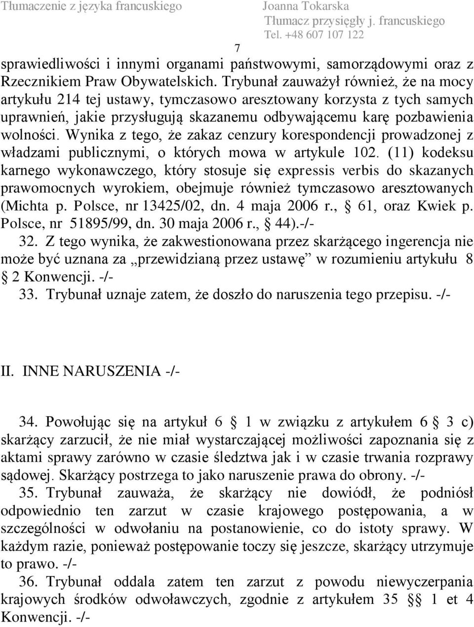 Wynika z tego, że zakaz cenzury korespondencji prowadzonej z władzami publicznymi, o których mowa w artykule 102.