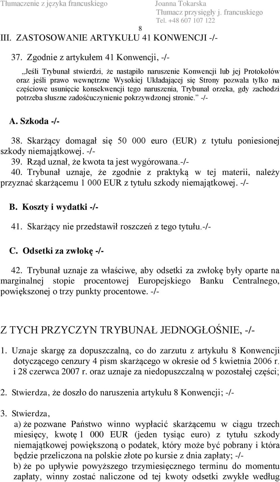 częściowe usunięcie konsekwencji tego naruszenia, Trybunał orzeka, gdy zachodzi potrzeba słuszne zadośćuczynienie pokrzywdzonej stronie. -/- A. Szkoda -/- 38.