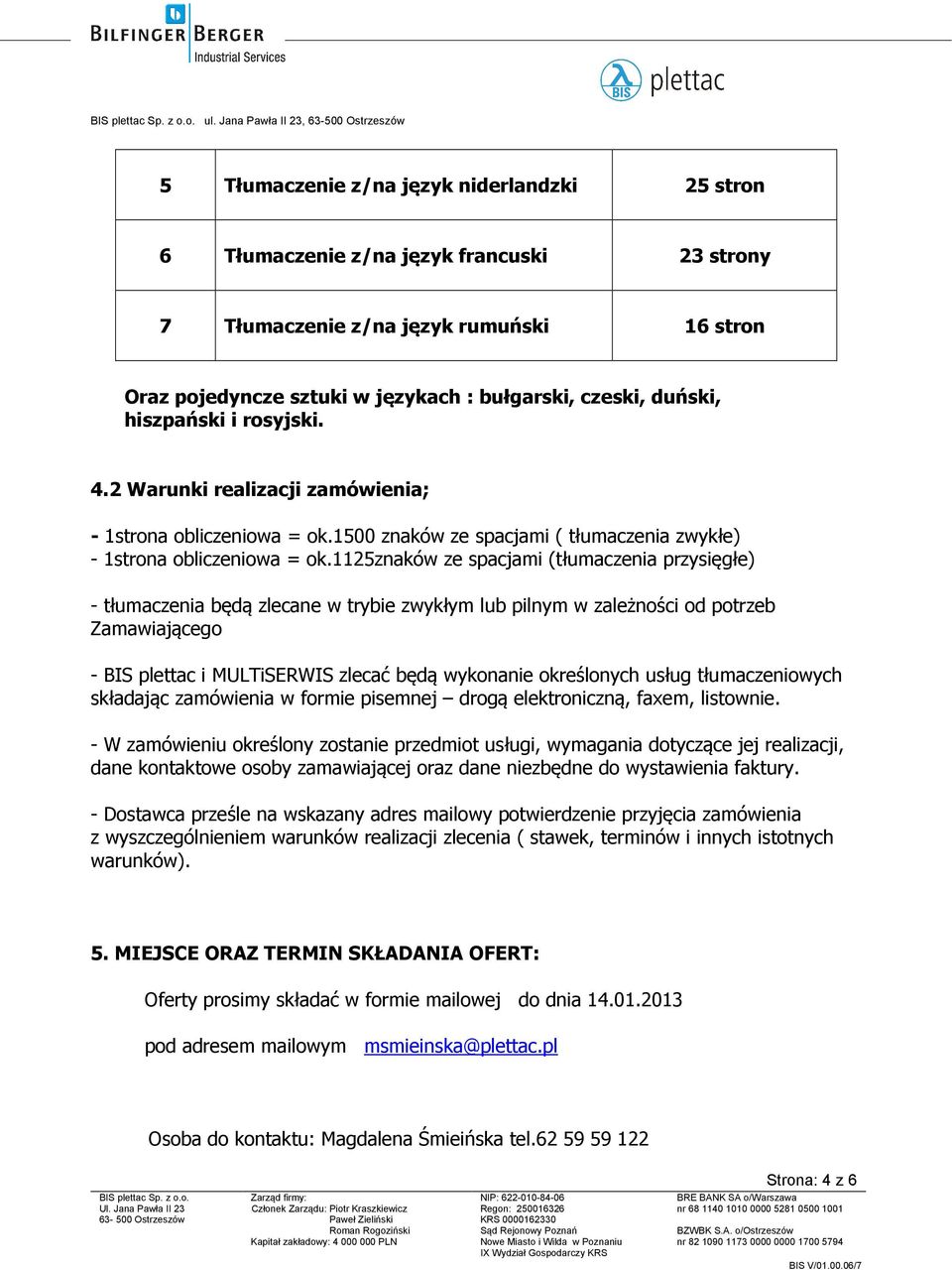 1125znaków ze spacjami (tłumaczenia przysięgłe) - tłumaczenia będą zlecane w trybie zwykłym lub pilnym w zależności od potrzeb Zamawiającego - BIS plettac i MULTiSERWIS zlecać będą wykonanie