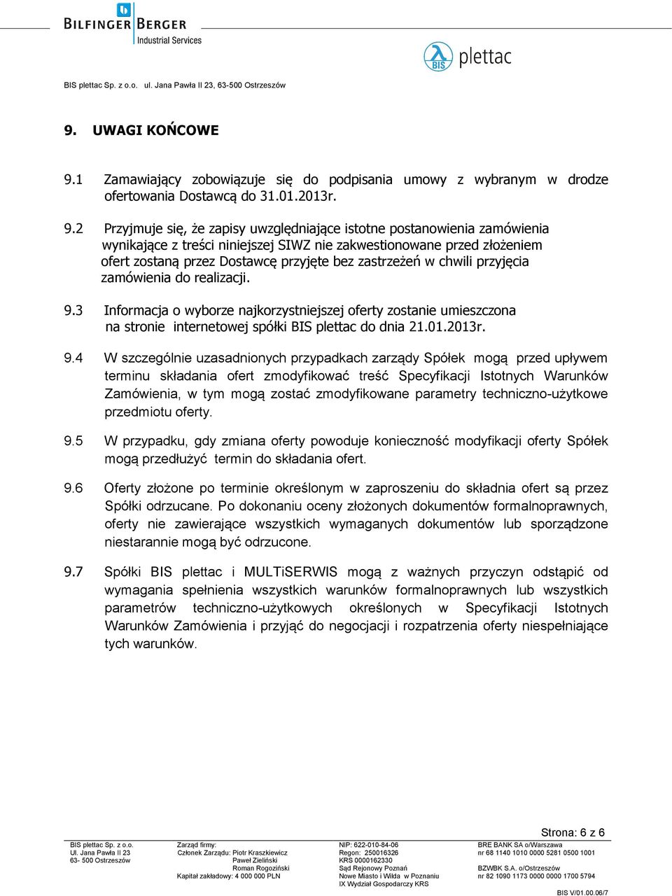 2 Przyjmuje się, że zapisy uwzględniające istotne postanowienia zamówienia wynikające z treści niniejszej SIWZ nie zakwestionowane przed złożeniem ofert zostaną przez Dostawcę przyjęte bez zastrzeżeń
