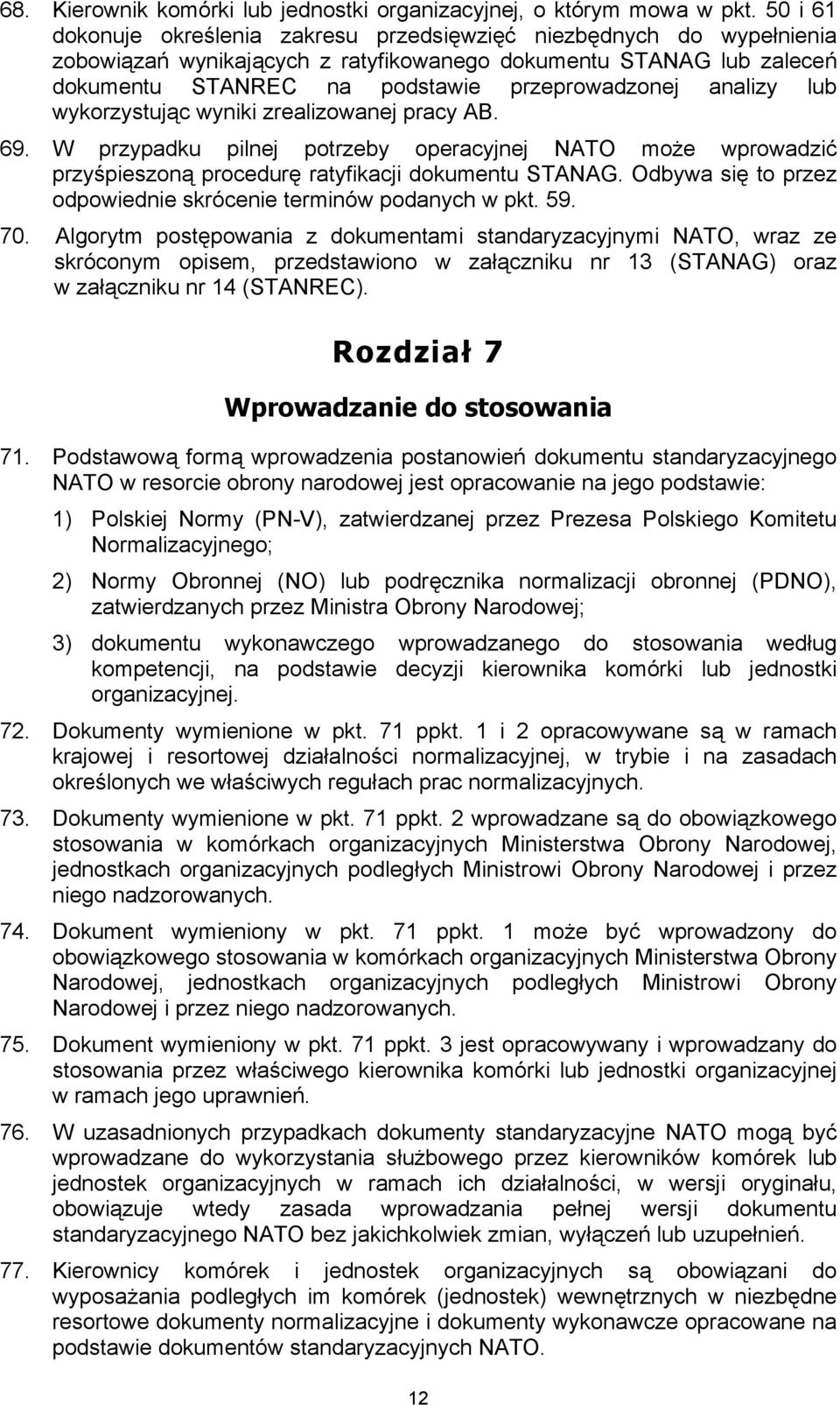 analizy lub wykorzystując wyniki zrealizowanej pracy AB. 69. W przypadku pilnej potrzeby operacyjnej NATO może wprowadzić przyśpieszoną procedurę ratyfikacji dokumentu STANAG.