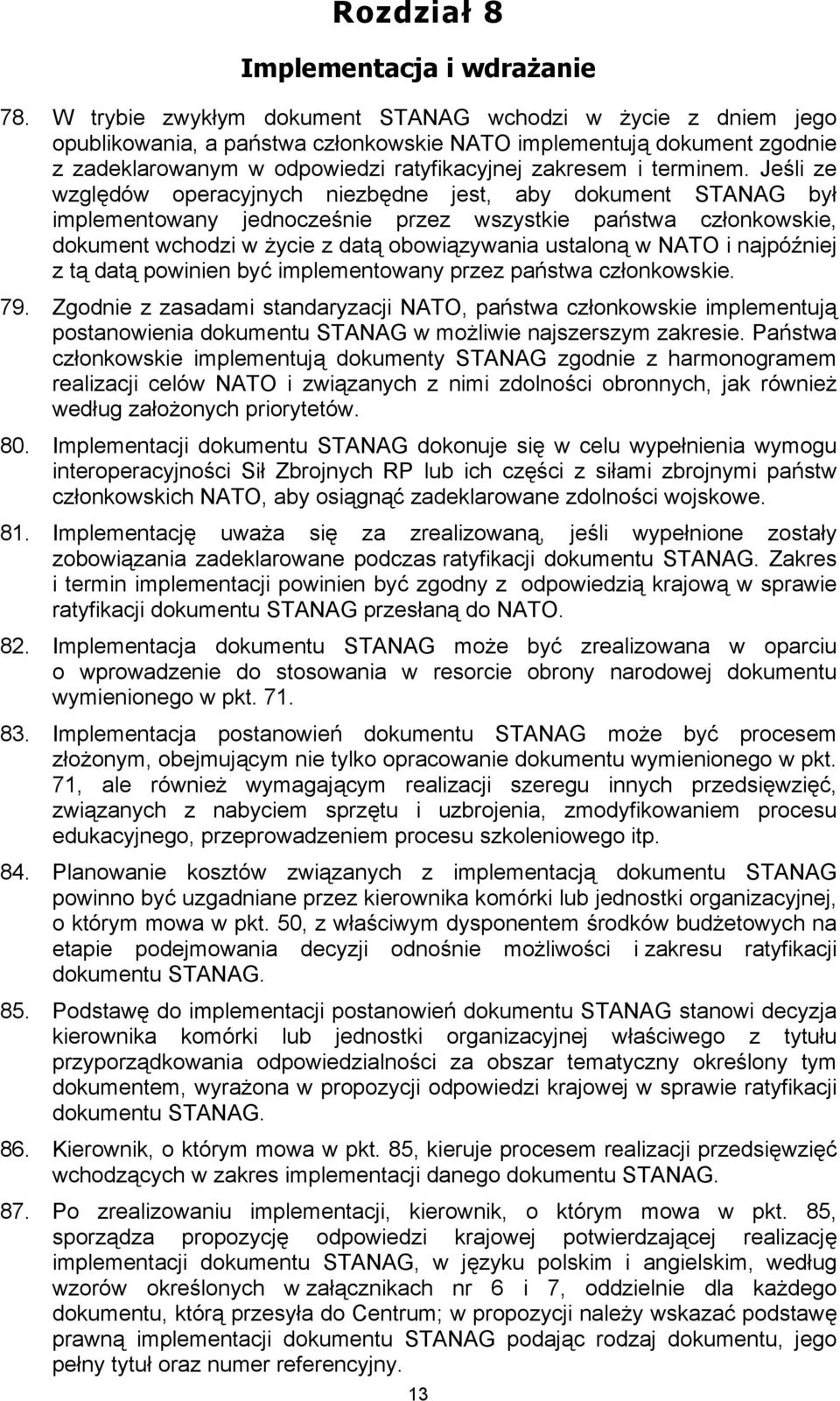 Jeśli ze względów operacyjnych niezbędne jest, aby dokument STANAG był implementowany jednocześnie przez wszystkie państwa członkowskie, dokument wchodzi w życie z datą obowiązywania ustaloną w NATO