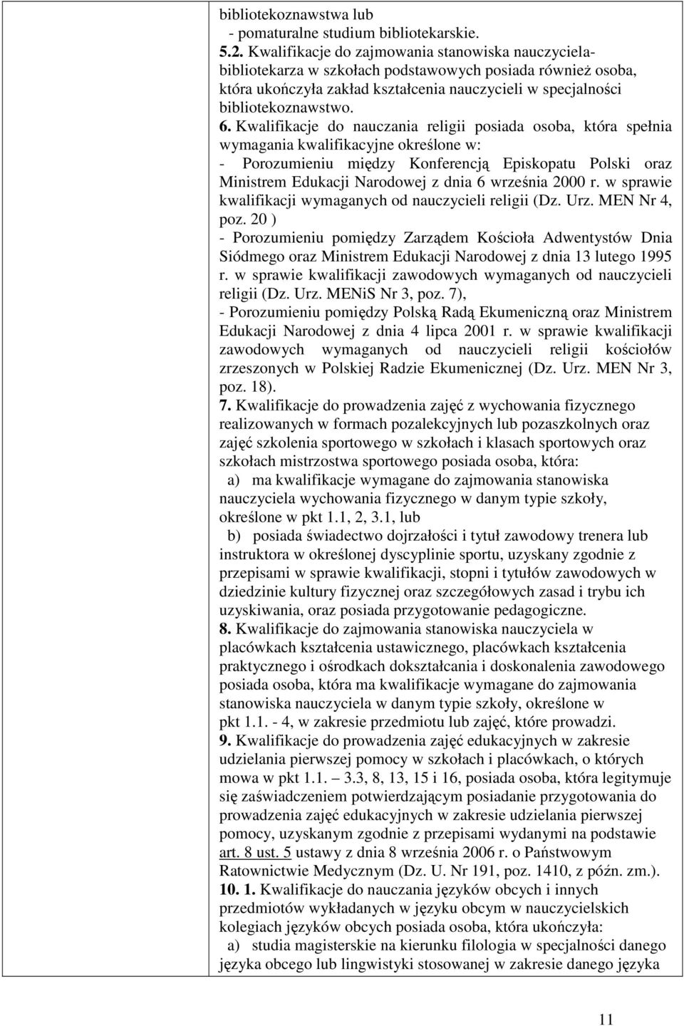 Kwalifikacje do nauczania religii posiada osoba, która spełnia wymagania kwalifikacyjne określone w: - Porozumieniu między Konferencją Episkopatu Polski oraz Ministrem Edukacji Narodowej z dnia 6