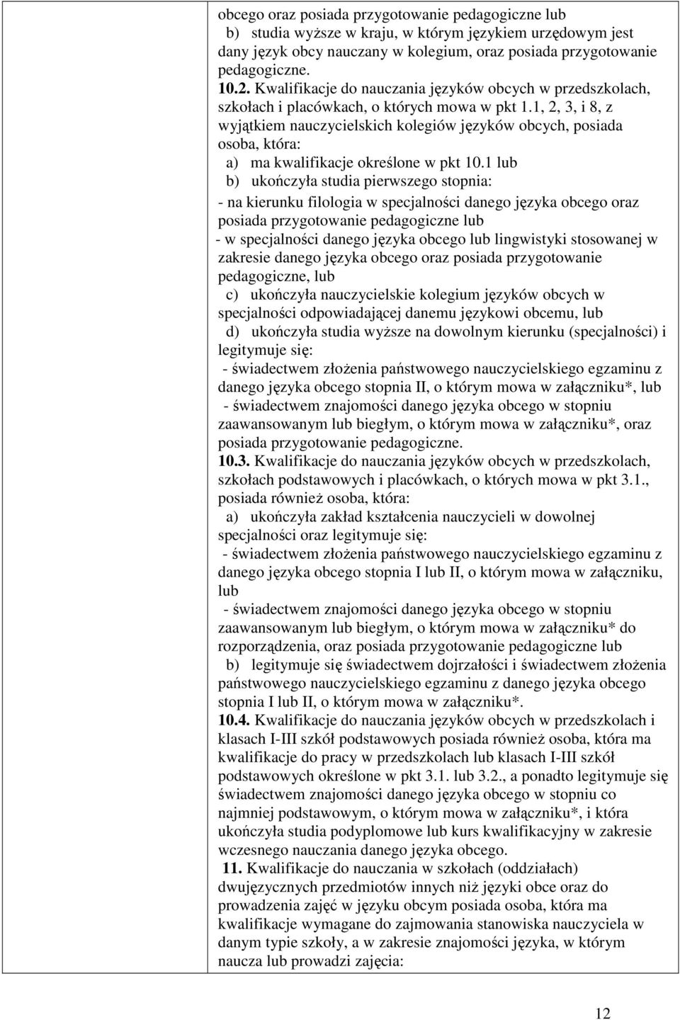 1, 2, 3, i 8, z wyjątkiem nauczycielskich kolegiów języków obcych, posiada osoba, która: a) ma kwalifikacje określone w pkt 10.