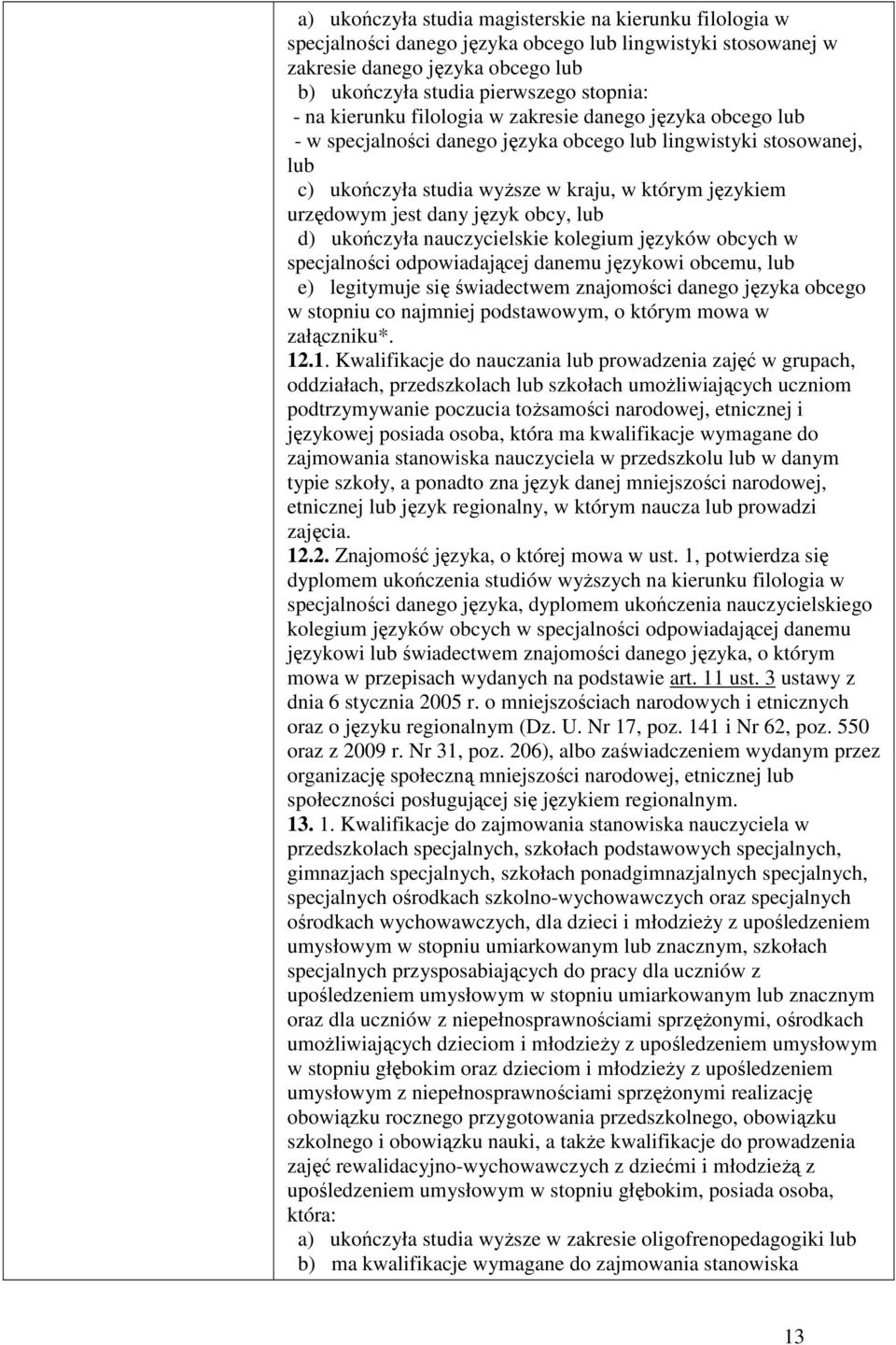 język obcy, lub d) ukończyła nauczycielskie kolegium języków obcych w specjalności odpowiadającej danemu językowi obcemu, lub e) legitymuje się świadectwem znajomości danego języka obcego w stopniu