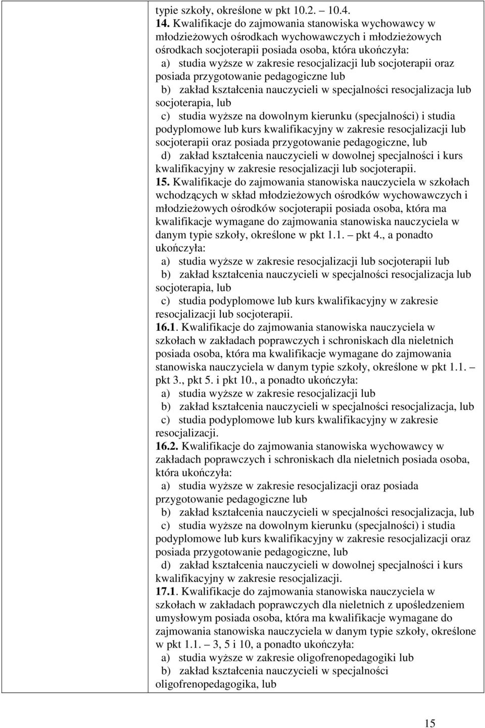 resocjalizacji lub socjoterapii oraz posiada przygotowanie pedagogiczne lub b) zakład kształcenia nauczycieli w specjalności resocjalizacja lub socjoterapia, lub c) studia wyŝsze na dowolnym kierunku