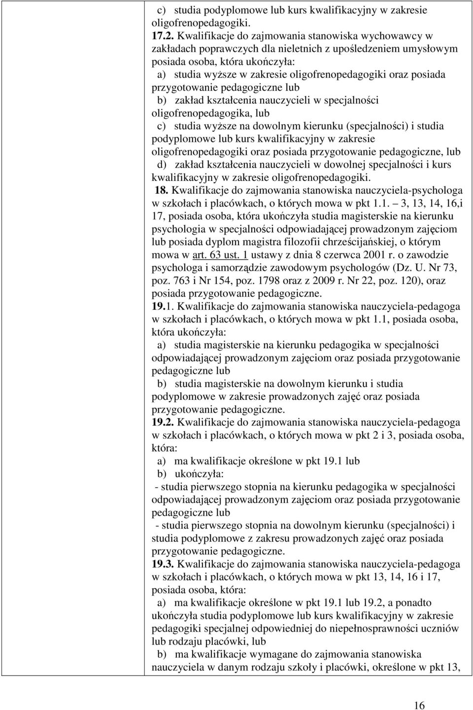 posiada przygotowanie pedagogiczne lub b) zakład kształcenia nauczycieli w specjalności oligofrenopedagogika, lub c) studia wyŝsze na dowolnym kierunku (specjalności) i studia podyplomowe lub kurs