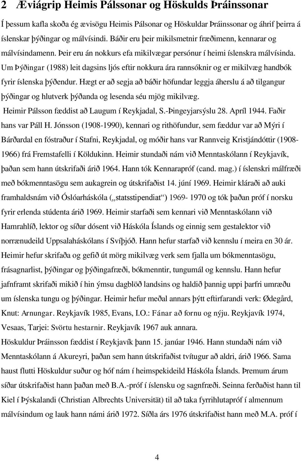 Um Þýðingar (1988) leit dagsins ljós eftir nokkura ára rannsóknir og er mikilvæg handbók fyrir íslenska þýðendur.