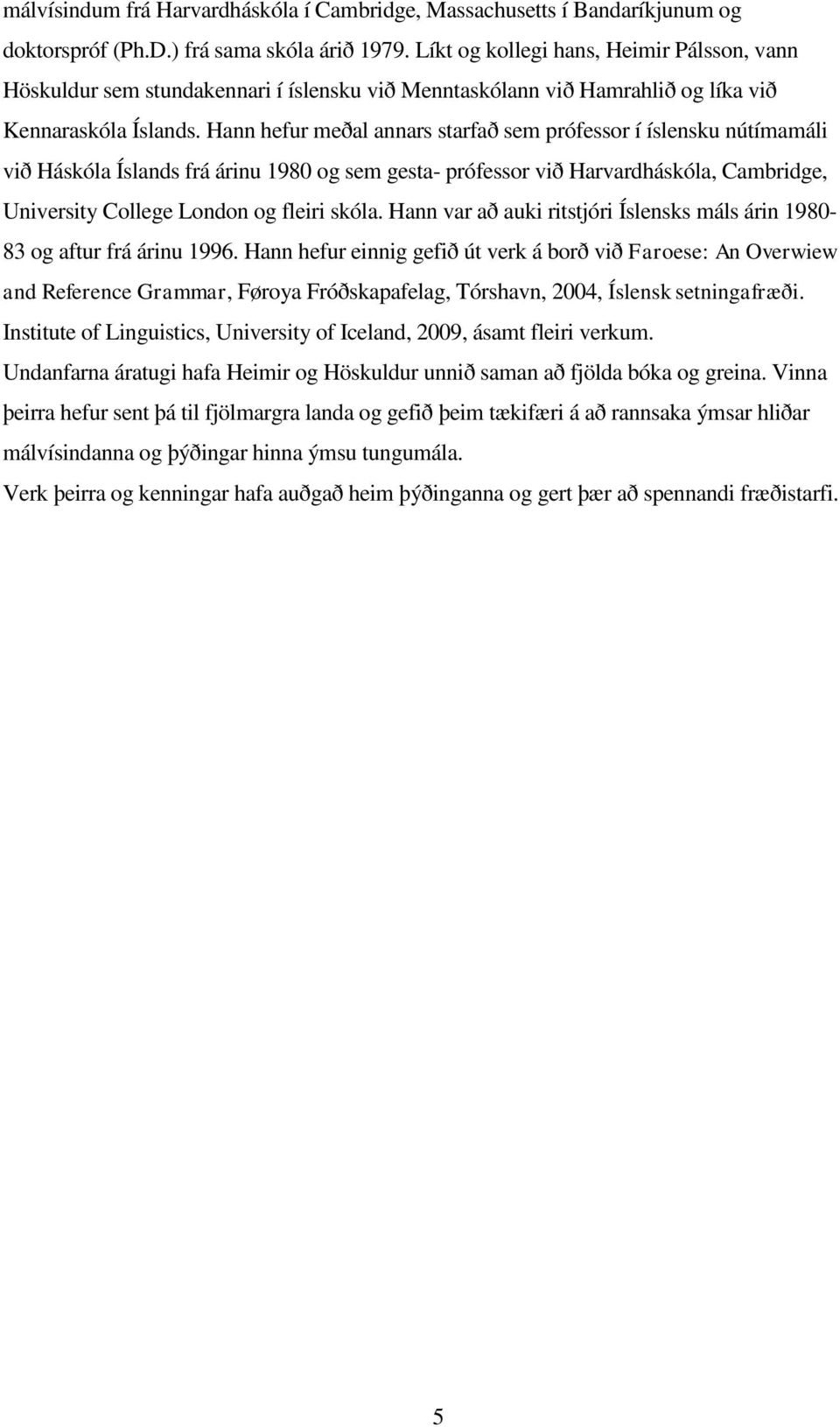 Hann hefur meðal annars starfað sem prófessor í íslensku nútímamáli við Háskóla Íslands frá árinu 1980 og sem gesta- prófessor við Harvardháskóla, Cambridge, University College London og fleiri skóla.