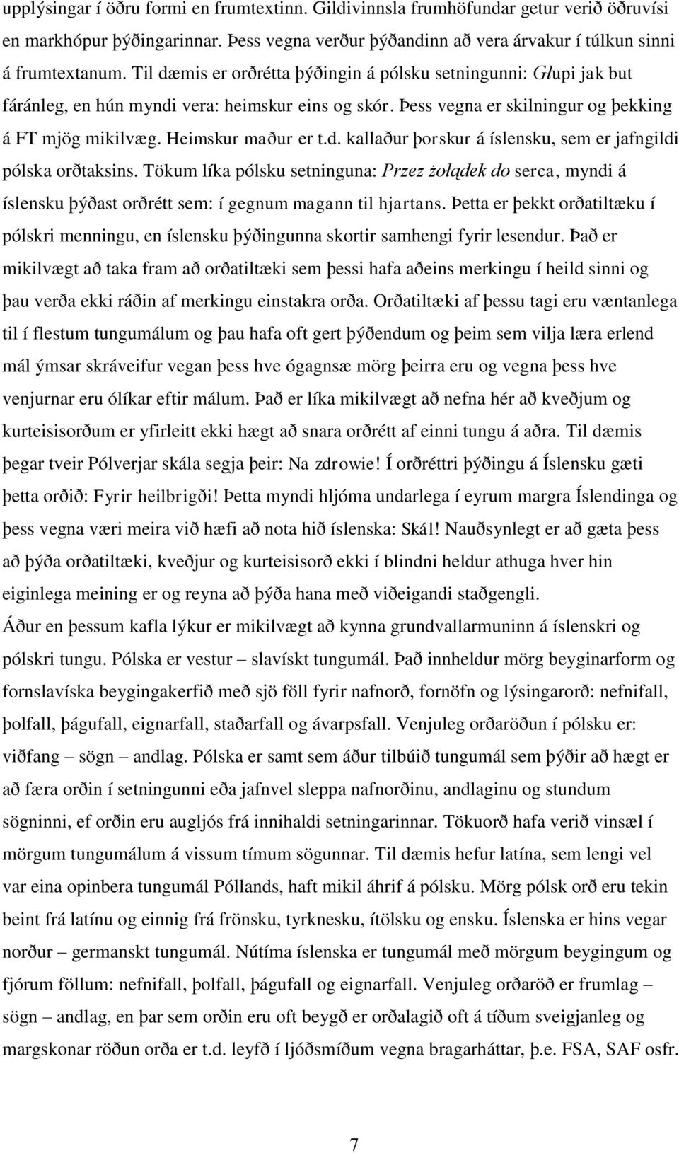 Tökum líka pólsku setninguna: Przez żołądek do serca, myndi á íslensku þýðast orðrétt sem: í gegnum magann til hjartans.