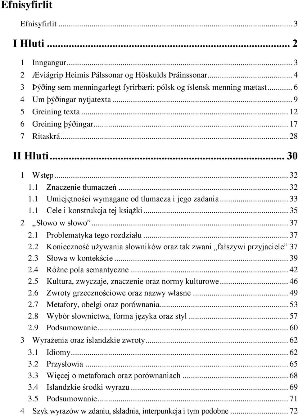 .. 33 1.1 Cele i konstrukcja tej książki... 35 2 Słowo w słowo... 37 2.1 Problematyka tego rozdziału... 37 2.2 Konieczność używania słowników oraz tak zwani fałszywi przyjaciele 37 2.