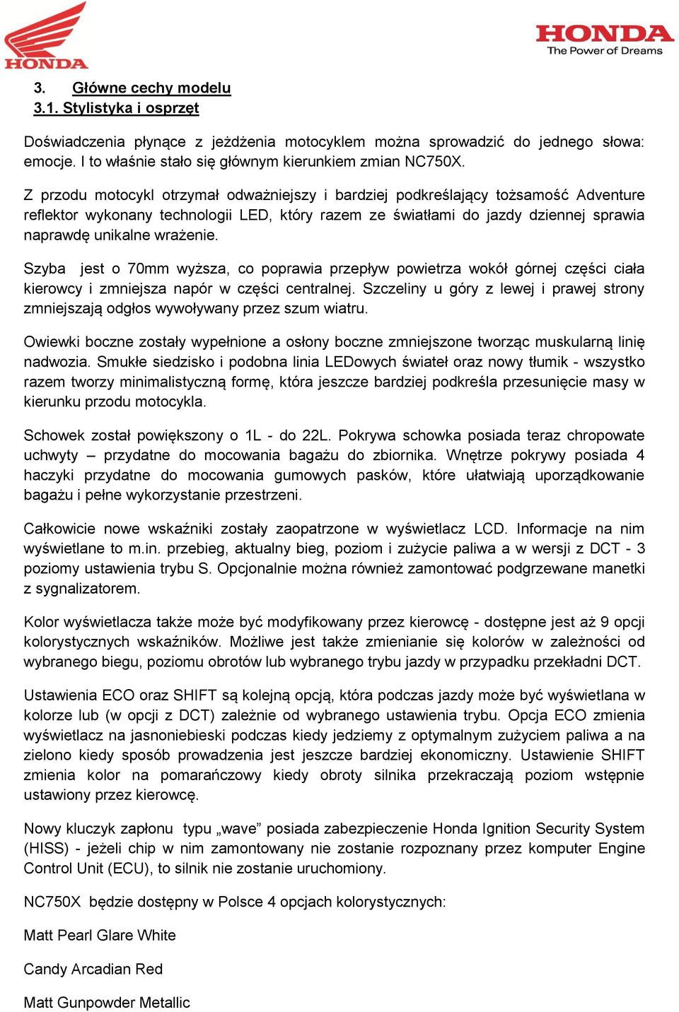 Szyba jest o 70mm wyższa, co poprawia przepływ powietrza wokół górnej części ciała kierowcy i zmniejsza napór w części centralnej.