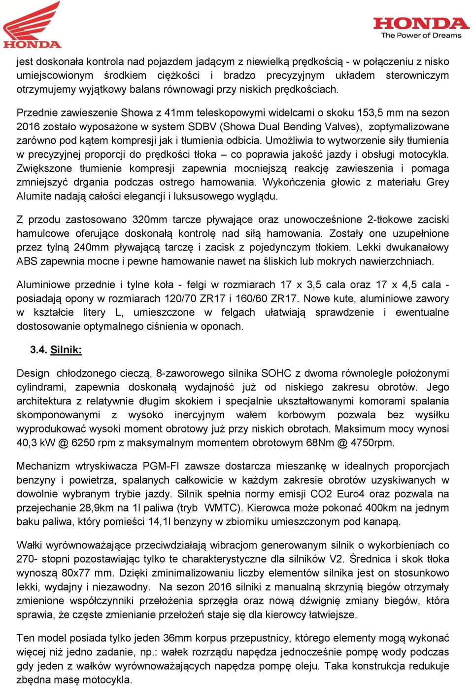Przednie zawieszenie Showa z 41mm teleskopowymi widelcami o skoku 153,5 mm na sezon 2016 zostało wyposażone w system SDBV (Showa Dual Bending Valves), zoptymalizowane zarówno pod kątem kompresji jak