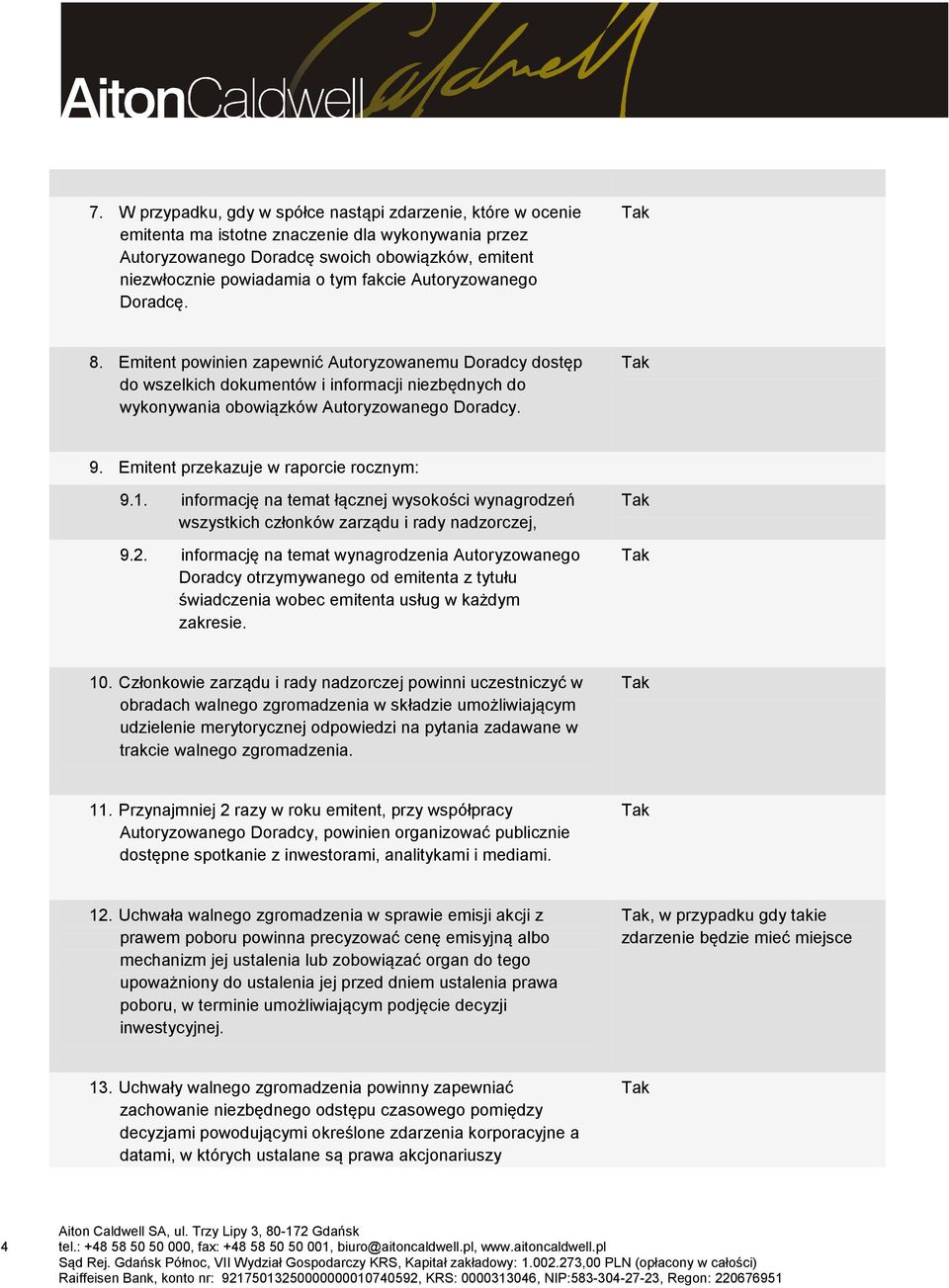Emitent przekazuje w raporcie rocznym: 9.1. informację na temat łącznej wysokości wynagrodzeń wszystkich członków zarządu i rady nadzorczej, 9.2.