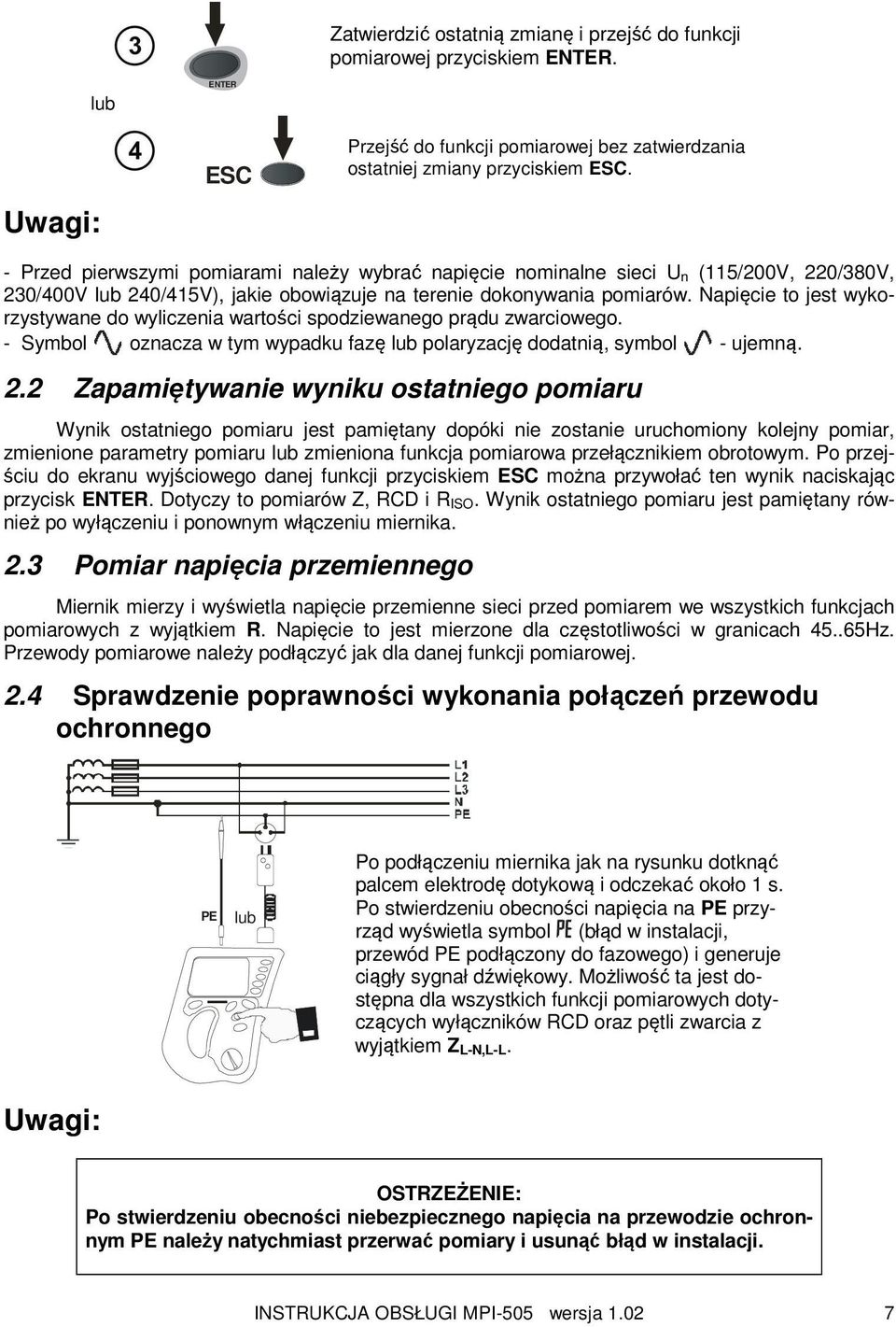 Napięcie to jest wykorzystywane do wyliczenia wartości spodziewanego prądu zwarciowego. - Symbol oznacza w tym wypadku fazę lub polaryzację dodatnią, symbol - ujemną. 2.