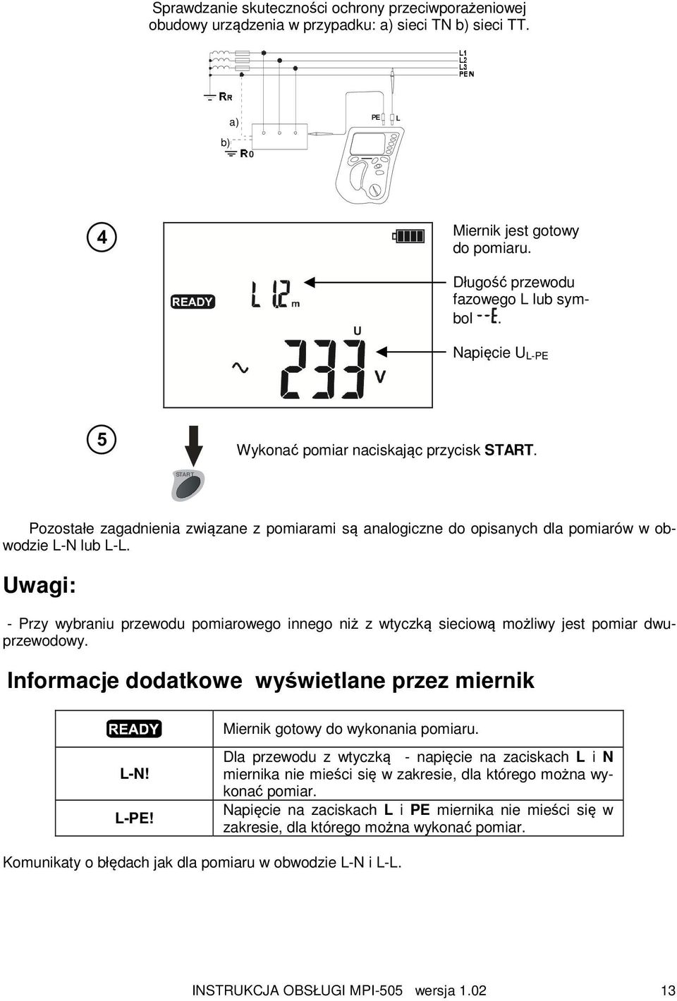 Uwagi: - Przy wybraniu przewodu pomiarowego innego niż z wtyczką sieciową możliwy jest pomiar dwuprzewodowy. Informacje dodatkowe wyświetlane przez miernik Miernik gotowy do wykonania pomiaru. L-N!